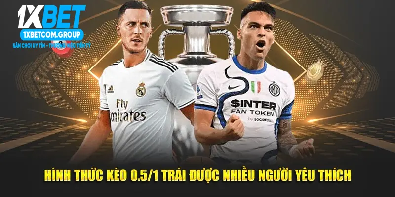 Hình thức kèo 0.5/1 trái được nhiều người yêu thích