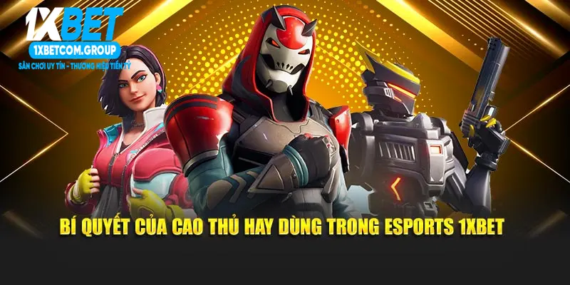 Bí quyết của cao thủ hay dùng trong Esports 1xbet
