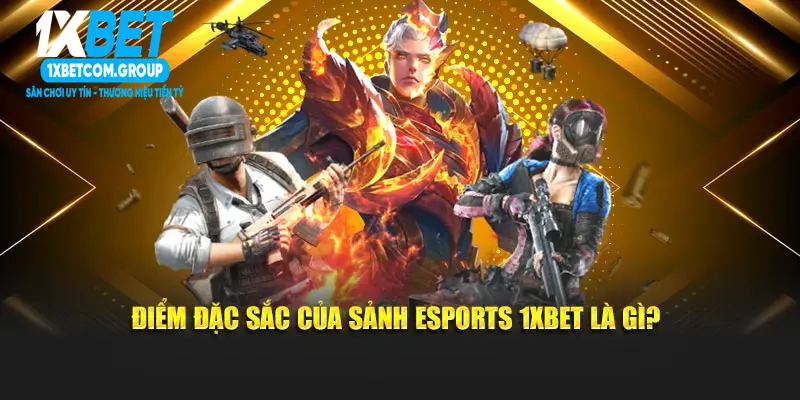 Điểm đặc sắc của sảnh Esports 1xbet là gì?
