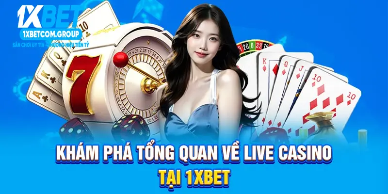 Khám phá tổng quan về Live Casino tại 1XBET