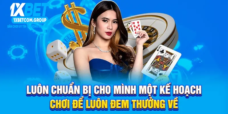 Luôn chuẩn bị cho mình một kế hoạch chơi để luôn đem thưởng về